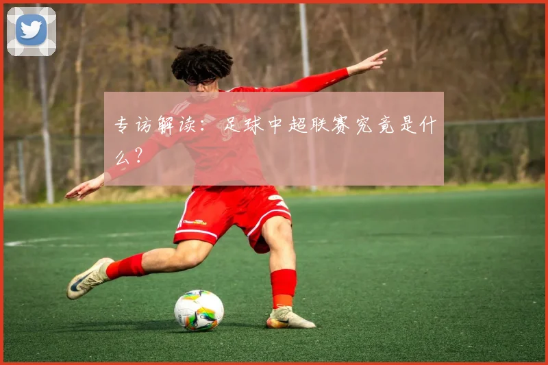 专访解读:足球中超联赛究竟是什么?